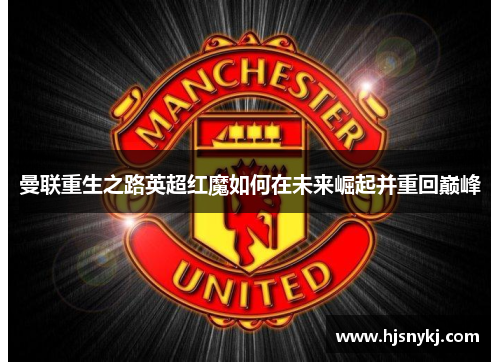 曼联重生之路英超红魔如何在未来崛起并重回巅峰