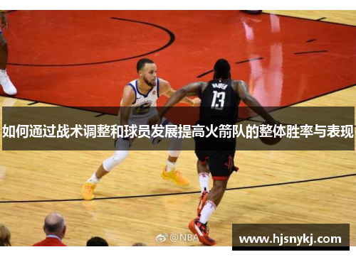 如何通过战术调整和球员发展提高火箭队的整体胜率与表现