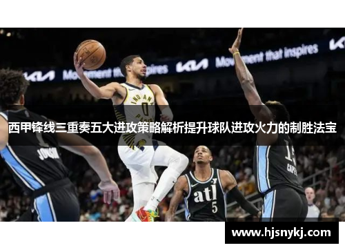 西甲锋线三重奏五大进攻策略解析提升球队进攻火力的制胜法宝