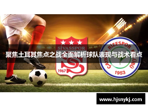 聚焦土耳其焦点之战全面解析球队表现与战术看点